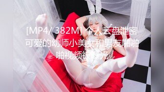 [MP4/ 382M] 个人云盘泄密可爱的幼师小美女和男友啪啪啪视频被曝光