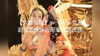 【大象传媒】av-0079 女友超可爱妹妹近距离淫语诱惑