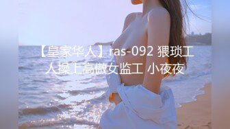 【皇家华人】ras-092 猥琐工人操上高傲女监工 小夜夜