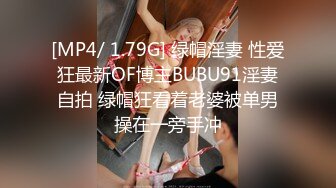 [MP4/ 1.79G] 绿帽淫妻 性爱狂最新OF博主BUBU91淫妻自拍 绿帽狂看着老婆被单男操在一旁手冲