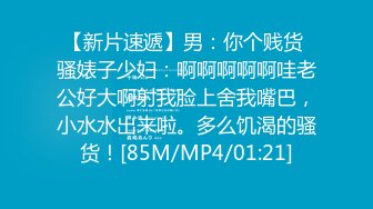 【新片速遞】男：你个贱货 骚婊子少妇：啊啊啊啊啊哇老公好大啊射我脸上舍我嘴巴，小水水出来啦。多么饥渴的骚货！[85M/MP4/01:21]