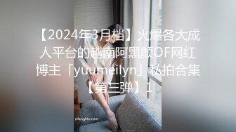 【2024年3月档】火爆各大成人平台的越南阿黑颜OF网红博主「yuumeilyn」私拍合集【第三弹】1