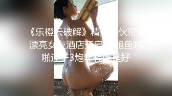 《乐橙云破解》精瘦小伙带着漂亮女友酒店开房 吃鲍鱼啪啪连干3炮年轻就是好