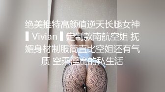 绝美推特高颜值逆天长腿女神▌Vivian ▌定制款南航空姐 抚媚身材制服简直比空姐还有气质 空乘淫靡的私生活