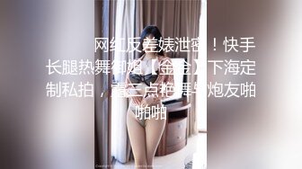 ⚫️⚫️网红反差婊泄密！快手长腿热舞御姐【金金】下海定制私拍，露三点艳舞与炮友啪啪啪