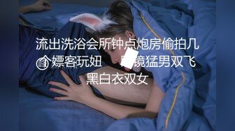 流出洗浴会所钟点炮房偷拍几个嫖客玩妞❤️眼镜猛男双飞黑白衣双女