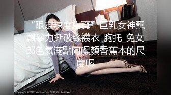 “限定辣度寫真”巨乳女神飄飄暴力撕破絲襪衣_胸托_兔女郎色氣滿點阿嘿顏香蕉本的尺度喔