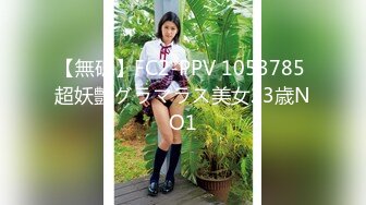 【無碼】FC2-PPV 1053785 超妖艶グラマラス美女23歳NO1