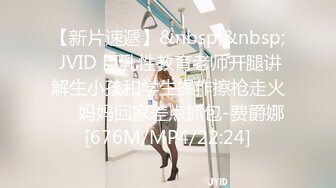 【新片速遞】&nbsp;&nbsp; JVID 巨乳性教育老师开腿讲解生小孩和学生操作擦枪走火❤️妈妈回家差点抓包-费爵娜[676M/MP4/22:24]