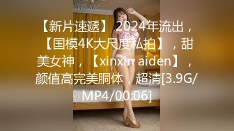 【新片速遞】 2024年流出，【国模4K大尺度私拍】，甜美女神，【xinxin aiden】，颜值高完美胴体，超清[3.9G/MP4/00:06]