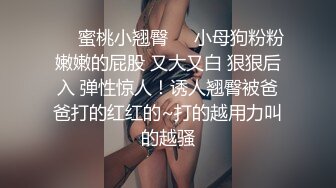 ❤️蜜桃小翘臀❤️小母狗粉粉嫩嫩的屁股 又大又白 狠狠后入 弹性惊人！诱人翘臀被爸爸打的红红的~打的越用力叫的越骚