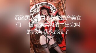 国内厕拍大神潜入购物商场隔板女厕全景后拍美女嘘嘘性感的美臀