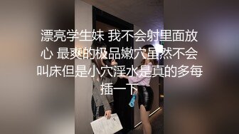 漂亮学生妹 我不会射里面放心 最爽的极品嫩穴虽然不会叫床但是小穴淫水是真的多每插一下