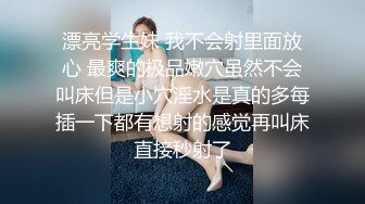 漂亮学生妹 我不会射里面放心 最爽的极品嫩穴虽然不会叫床但是小穴淫水是真的多每插一下都有想射的感觉再叫床直接秒射了