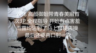 双飞 高颜御姐带青春美眉首次3P 全程指导 开始有点害羞 雨露均沾射了马上口硬再操 最后还要再口射一次