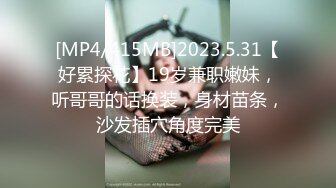 [MP4/415MB]2023.5.31【好累探花】19岁兼职嫩妹，听哥哥的话换装，身材苗条，沙发插穴角度完美