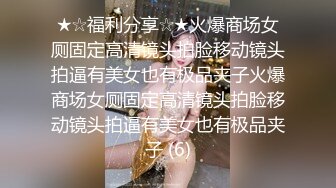 ★☆福利分享☆★火爆商场女厕固定高清镜头拍脸移动镜头拍逼有美女也有极品夹子火爆商场女厕固定高清镜头拍脸移动镜头拍逼有美女也有极品夹子 (6)