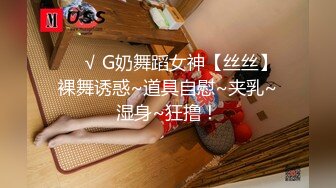 ❤️√ G奶舞蹈女神【丝丝】裸舞诱惑~道具自慰~夹乳~湿身~狂撸！