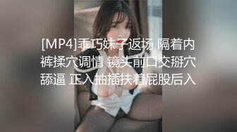 [MP4]乖巧妹子返场 隔着内裤揉穴调情 镜头前口交掰穴舔逼 正入抽插扶着屁股后入