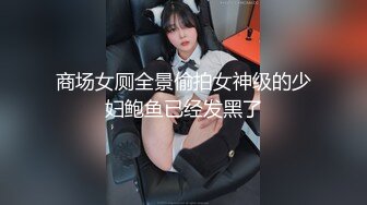 商场女厕全景偷拍女神级的少妇鲍鱼已经发黑了