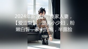 2024年新流出，良家人妻，【爱涩梨】，漂亮小少妇，粉嫩白皙，家中约炮，半露脸