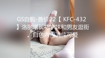 GS自购-售价22【 KFC-432 】洛丽塔长裙学妹和男友逛街。白色内内清纯可爱