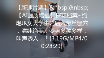 【新速片遞】&nbsp;&nbsp;【AI画质增强】探花档案~约炮JK女大学生之后入黑丝骚穴，清纯绝美，姿势多种多样，叫声诱人，！[3.19G/MP4/00:28:29]