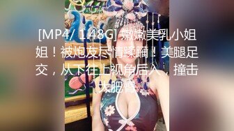 [MP4/ 1.48G] 嫩嫩美乳小姐姐！被炮友尽情蹂躏！美腿足交，从下往上视角后入，撞击大肥臀