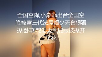 大神探花老王无意Q聊约到个零零后18岁小村花到酒店开房无套暴操内射身材好大长腿真爽