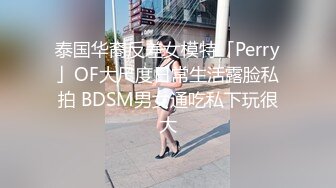 泰国华裔反差女模特「Perry」OF大尺度日常生活露脸私拍 BDSM男女通吃私下玩很大