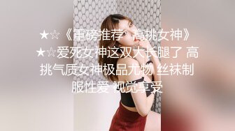 ★☆《重磅推荐✅高挑女神》★☆爱死女神这双大长腿了 高挑气质女神极品尤物 丝袜制服性爱 视觉享受