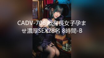 CADV-706 低身長女子孕ませ濃厚SEX28名 8時間-B