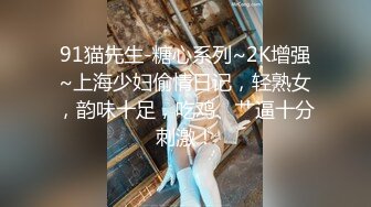 91猫先生-糖心系列~2K增强~上海少妇偷情日记，轻熟女，韵味十足，吃鸡、艹逼十分刺激！