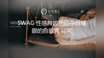 SWAG 性感舞娘艳丽夺目耀眼的自慰秀 花花