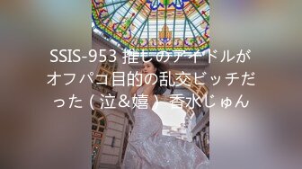 SSIS-953 推しのアイドルがオフパコ目的の乱交ビッチだった（泣＆嬉） 香水じゅん