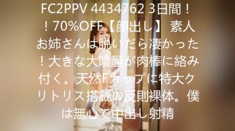 FC2PPV 4434762 3日間！！70%OFF【顔出し】 素人お姉さんは脱いだら凄かった！大きな大陰唇が肉棒に絡み付く。天然Fカップに特大クリトリス搭載の反則裸体。僕は無心で中出し射精