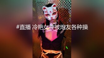 #直播 冷艳女神被炮友各种操