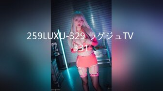 259LUXU-329 ラグジュTV 331