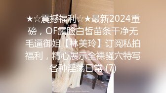 ★☆震撼福利☆★最新2024重磅，OF露脸白皙苗条干净无毛逼御姐【林美玲】订阅私拍福利，精心展示全裸骚穴特写各种淫荡日常 (7)