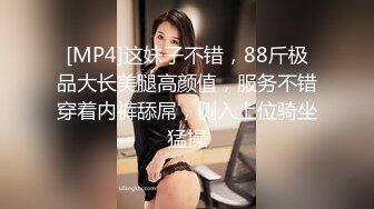 [MP4]这妹子不错，88斤极品大长美腿高颜值，服务不错穿着内裤舔屌，侧入上位骑坐猛操