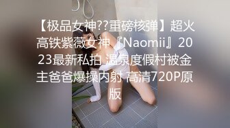 【极品女神??重磅核弹】超火高铁紫薇女神『Naomii』2023最新私拍 温泉度假村被金主爸爸爆操内射 高清720P原版