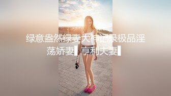 绿意盎然绿妻大神记录极品淫荡娇妻▌亨利夫妻▌