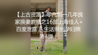 【上古资源】零几到一几年良家换妻泄密之16部上海佳人+百度泄露 从生活照到孕妇照 第4弹！