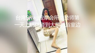 台湾Swag按摩会所女技师第一天上班就碰到大屌男浴室边洗边搞