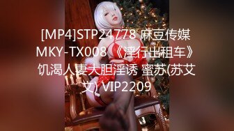 [MP4]STP24778 麻豆传媒 MKY-TX008 《淫行出租车》饥渴人妻大胆淫诱 蜜苏(苏艾文) VIP2209