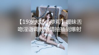 【19岁大奶小萝莉】暧昧舌吻淫语调教激情抽插到爆射