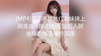 [MP4]话不多黑丝红衣妹抹上润滑油开操 翘起屁股后入骑坐操的妹子呻吟连连