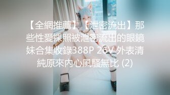 【全網推薦】【泄密流出】那些性愛裸照被泄密流出的眼鏡妹合集收錄388P 26V 外表清純原來內心風騷無比 (2)