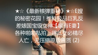 ★☆《最新核弹重磅》★☆E嫂的秘密花园！推特极品巨乳反差婊国宝级女神【家有E妻】各种啪啪私拍，得此女必精尽人亡，无压缩原版画质 (2)