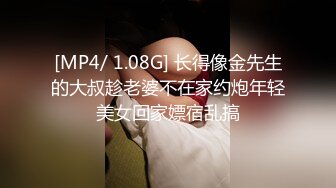 [MP4/ 1.08G] 长得像金先生的大叔趁老婆不在家约炮年轻美女回家嫖宿乱搞